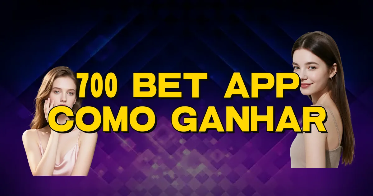 700 Bet App Como Ganhar Oficial
