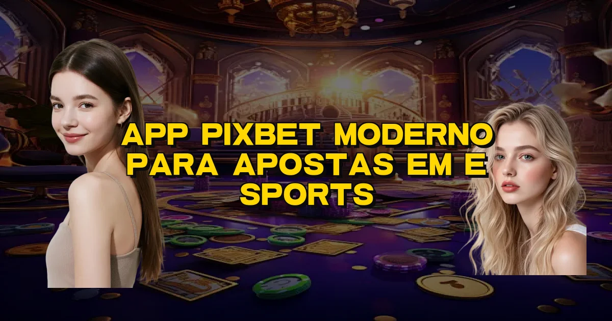 App Pixbet Moderno Para Apostas Em E Sports Oficial