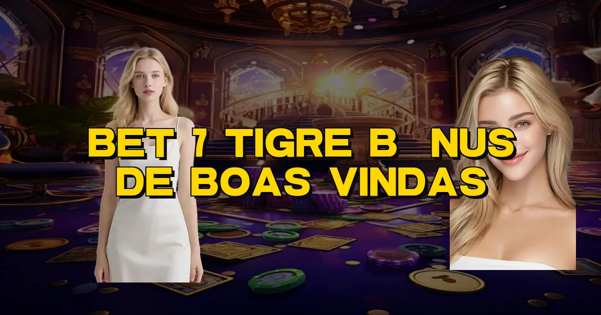 Bet 7 Tigre Bônus De Boas Vindas Oficial