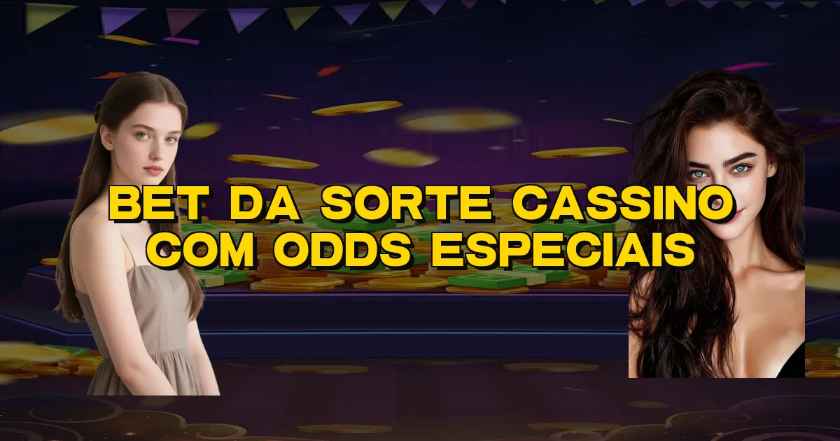 Bet Da Sorte Cassino Com Odds Especiais Oficial