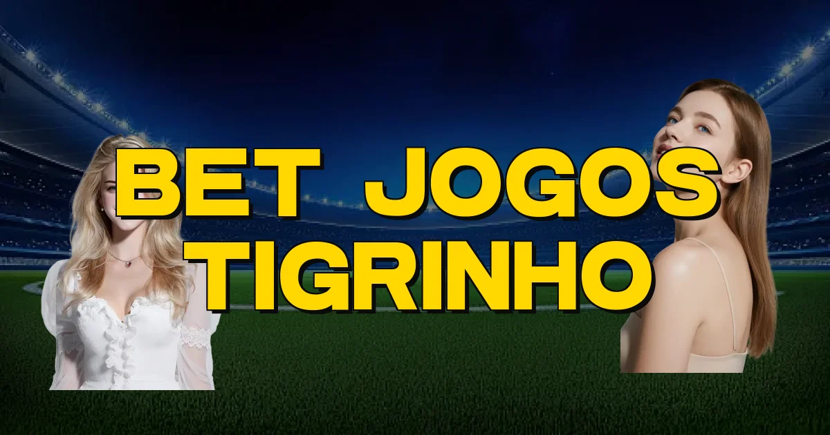 Bet Jogos Tigrinho Oficial