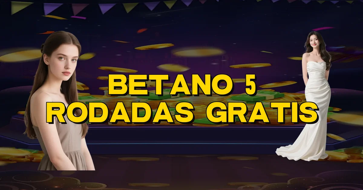 Betano 5 Rodadas Gratis Oficial