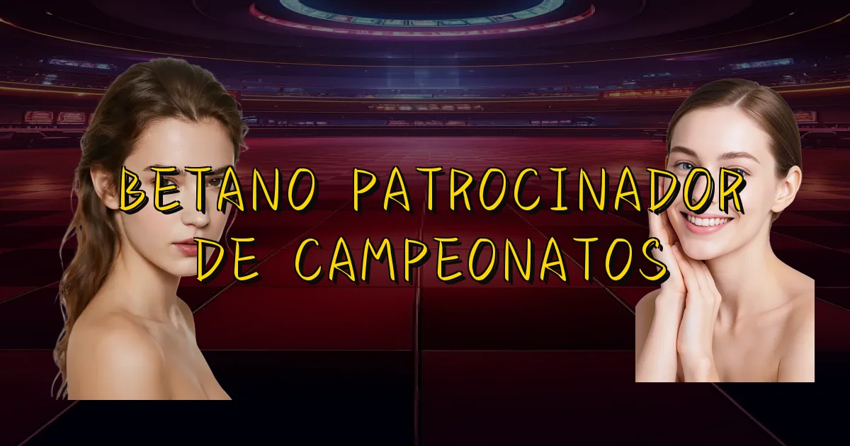 Betano Patrocinador De Campeonatos Oficial