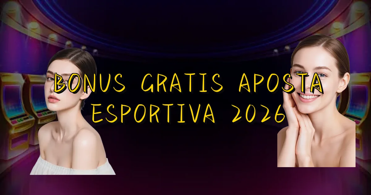 Bonus Gratis Aposta Esportiva 2026 Oficial