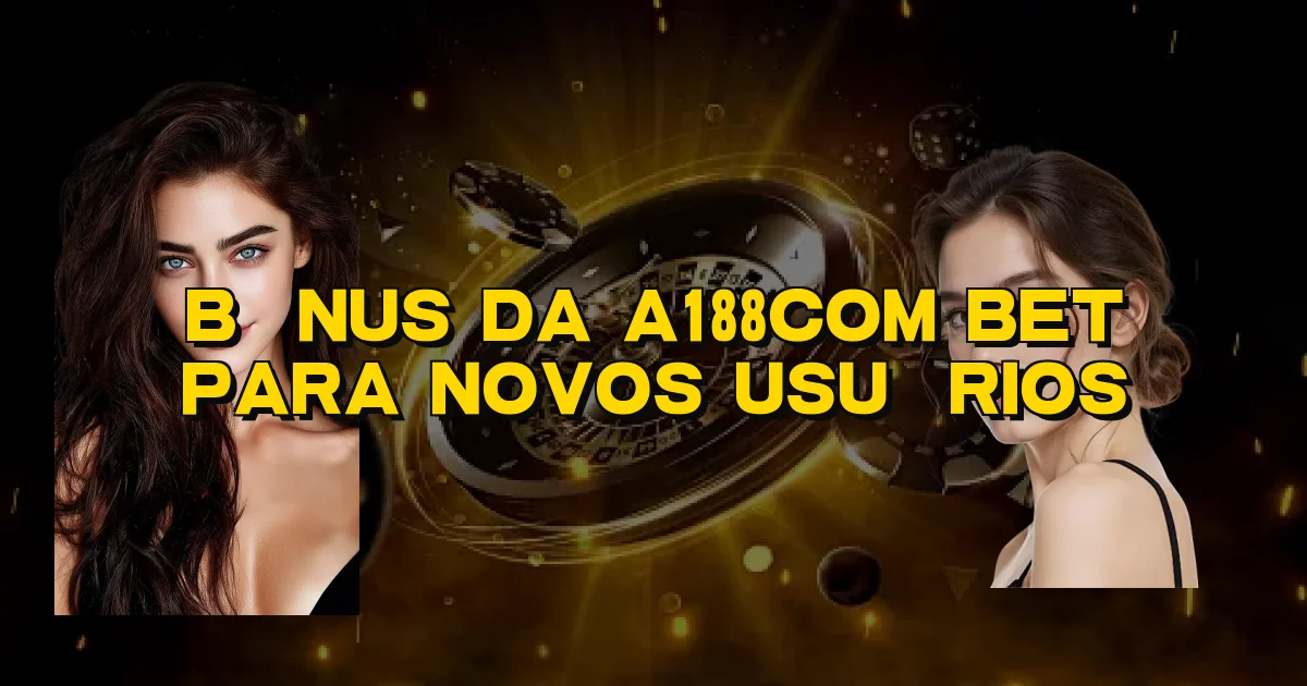 Bônus Da A188Com Bet Para Novos Usuários Oficial