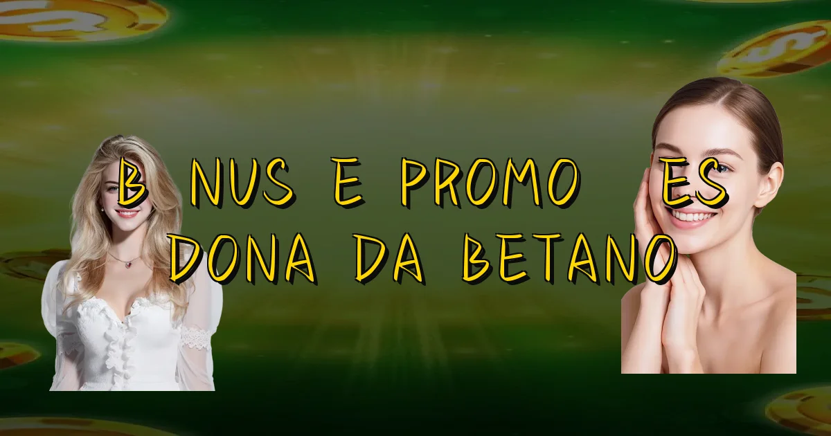 Bônus E Promoções Dona Da Betano Oficial