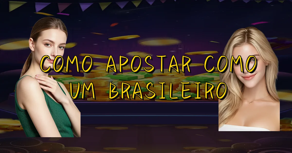 Como Apostar Como Um Brasileiro Oficial
