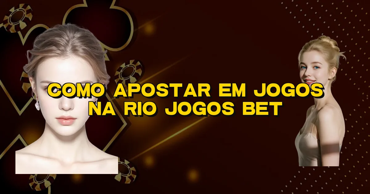 Como Apostar Em Jogos Na Rio Jogos Bet Oficial