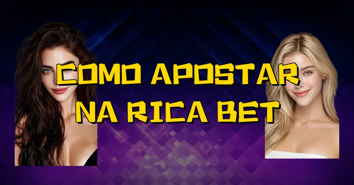 Como Apostar Na Rica Bet Oficial