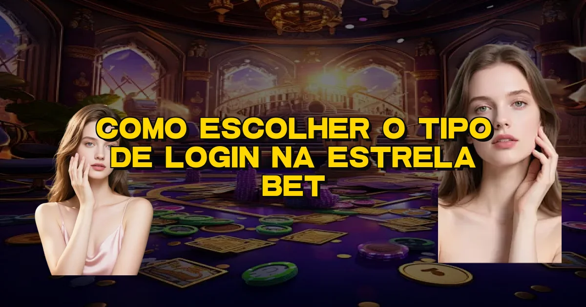 Como Escolher O Tipo De Login Na Estrela Bet Oficial