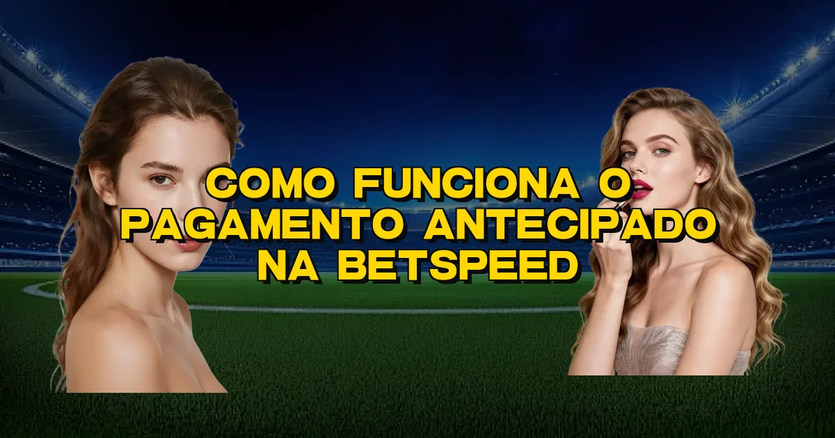 Como Funciona O Pagamento Antecipado Na Betspeed Oficial
