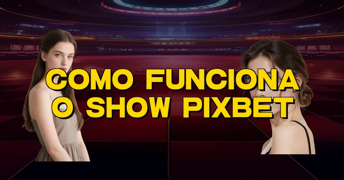 Como Funciona O Show Pixbet Oficial
