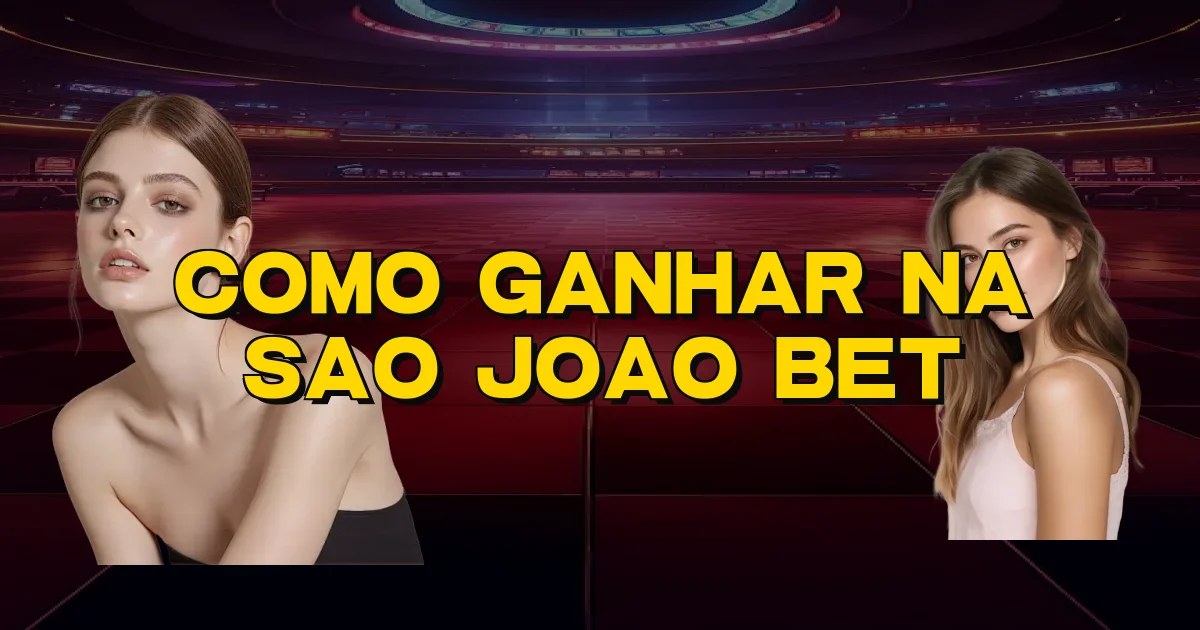 Como Ganhar Na Sao Joao Bet Oficial