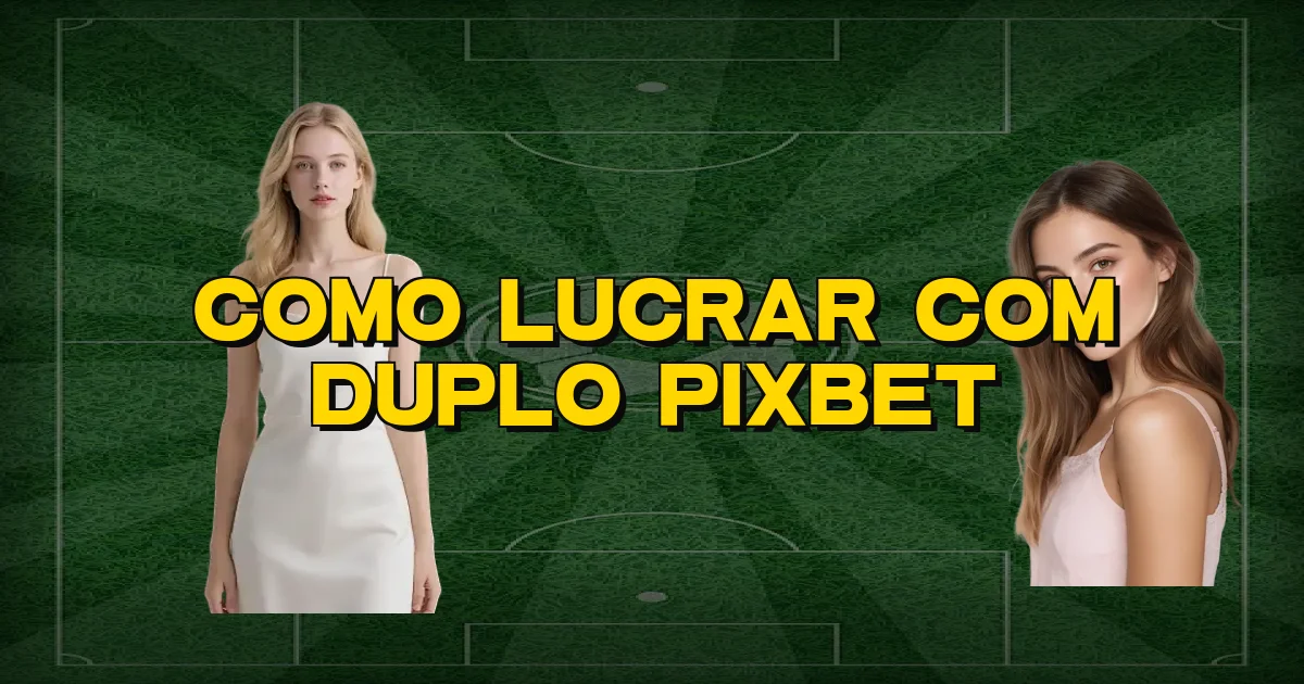 Como Lucrar Com Duplo Pixbet Oficial