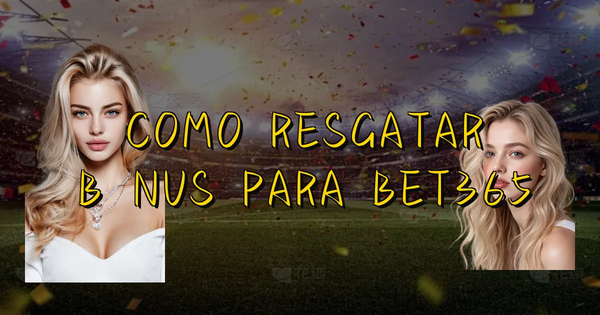 Como Resgatar Bônus Para Bet365 Oficial