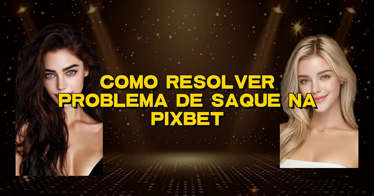 Como Resolver Problema De Saque Na Pixbet Oficial