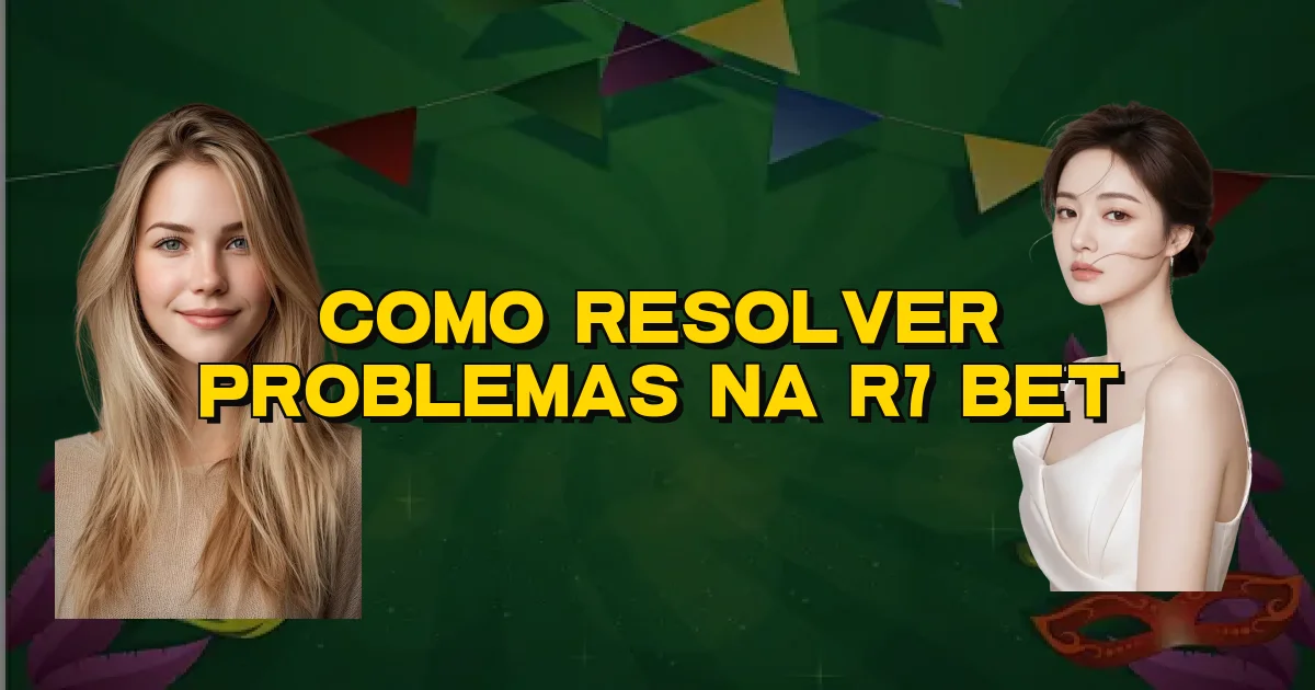 Como Resolver Problemas Na R7 Bet Oficial