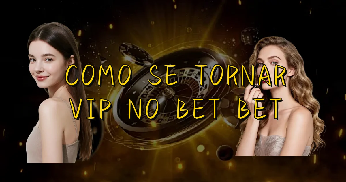 Como Se Tornar Vip No Bet Bet Oficial