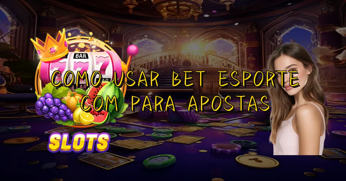 Como Usar Bet Esporte Com Para Apostas Oficial