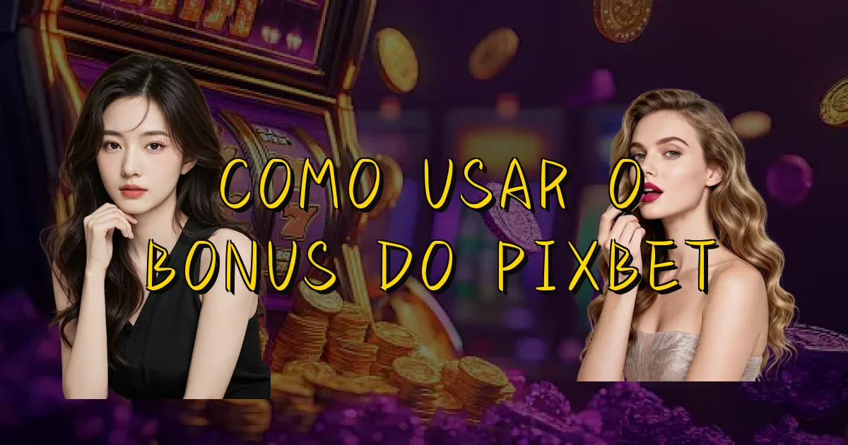Como Usar O Bonus Do Pixbet Oficial