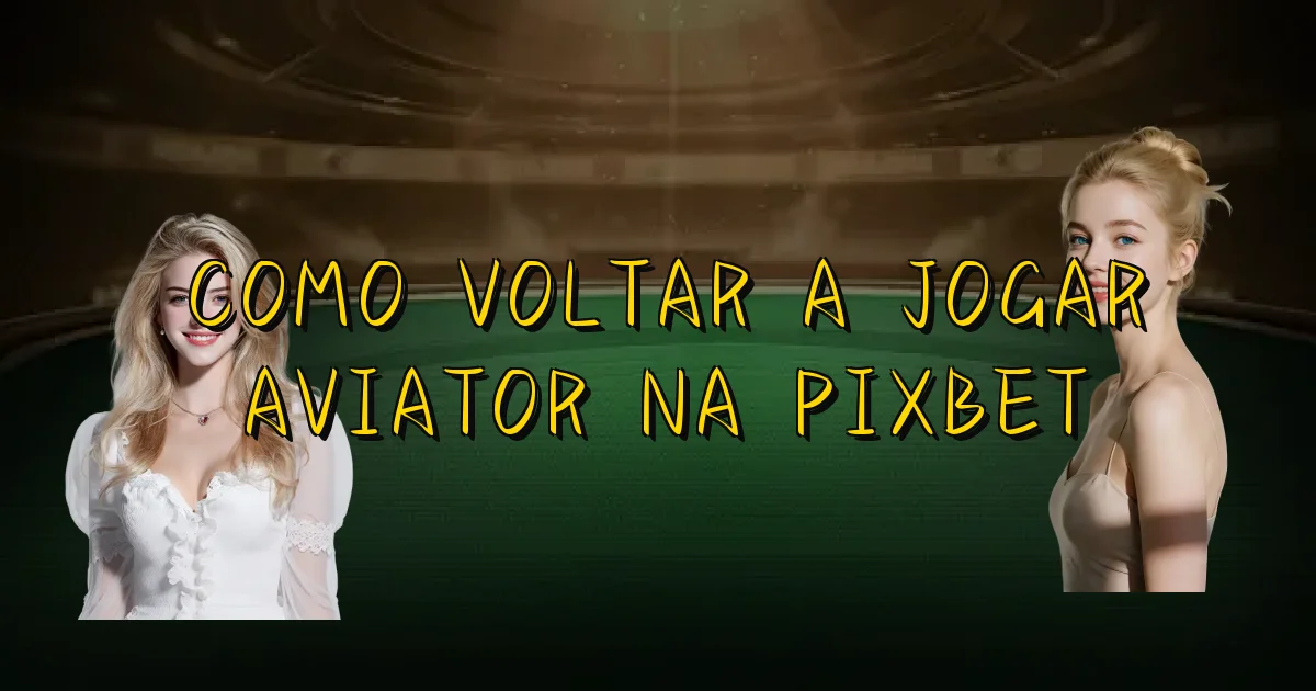 Como Voltar A Jogar Aviator Na Pixbet Oficial