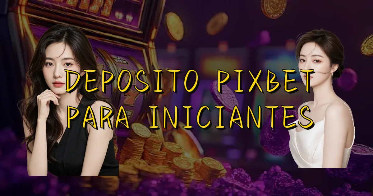 Deposito Pixbet Para Iniciantes Oficial