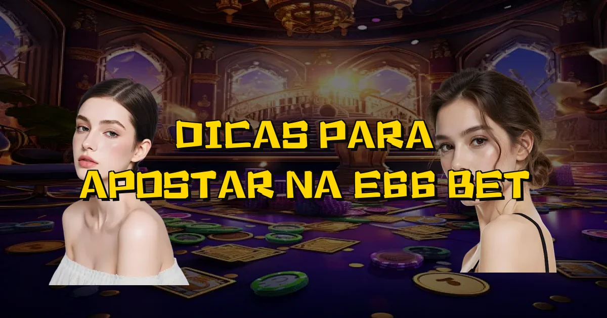 Dicas Para Apostar Na E66 Bet Oficial