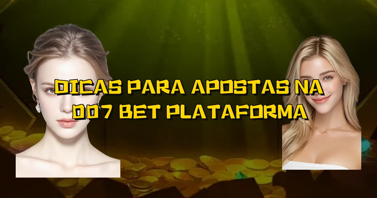 Dicas Para Apostas Na 007 Bet Plataforma Oficial