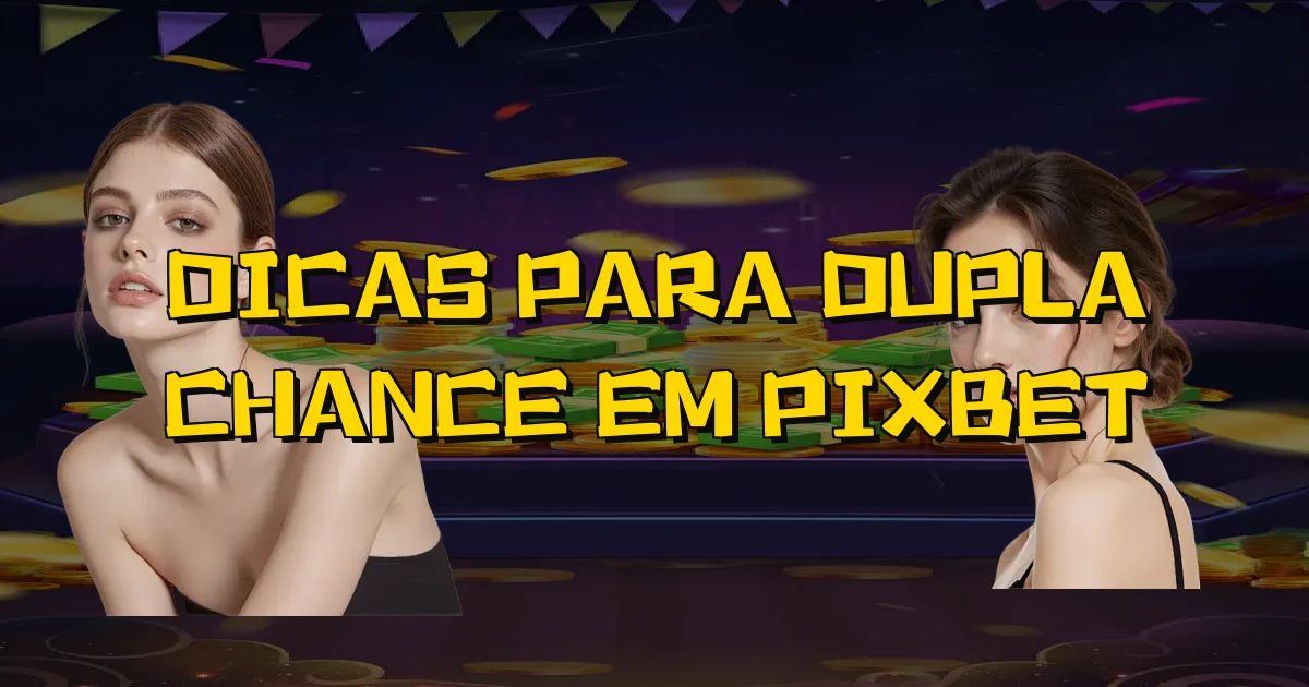 Dicas Para Dupla Chance Em Pixbet Oficial