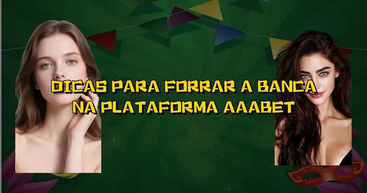 Dicas Para Forrar A Banca Na Plataforma Aaabet Oficial