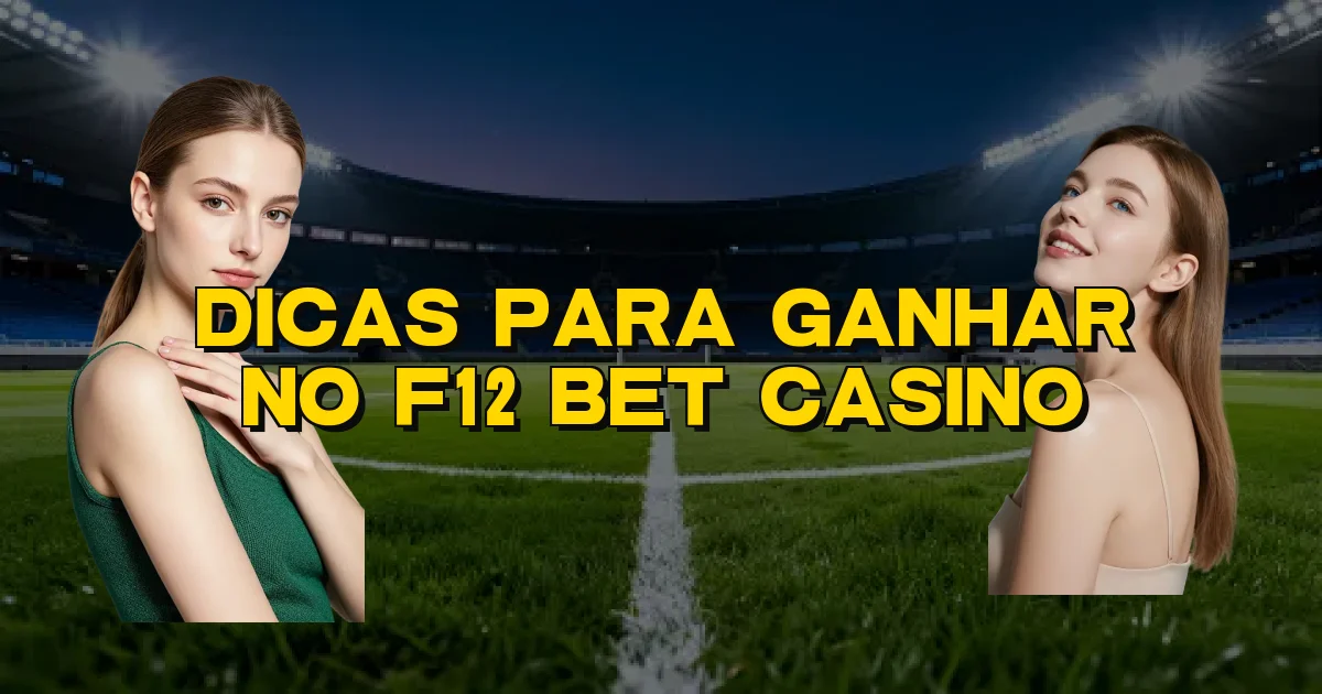 Dicas Para Ganhar No F12 Bet Casino Oficial