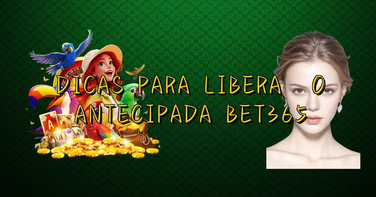 Dicas Para Liberação Antecipada Bet365 Oficial