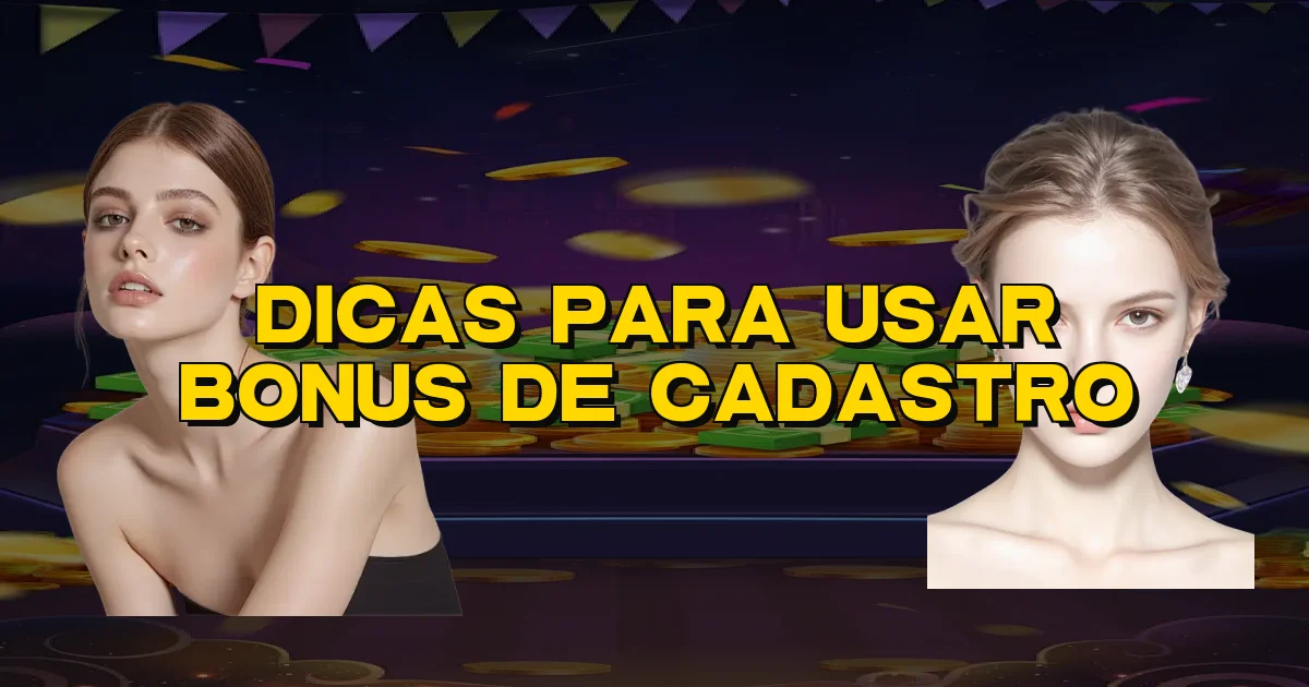 Dicas Para Usar Bonus De Cadastro Oficial