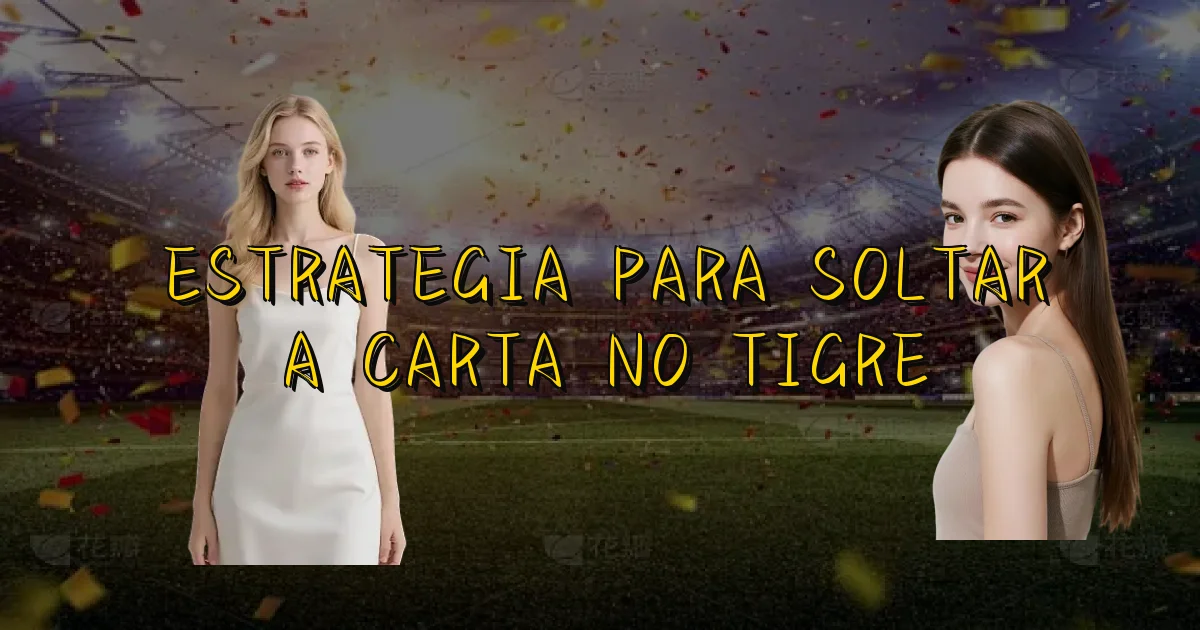 Estrategia Para Soltar A Carta No Tigre Oficial
