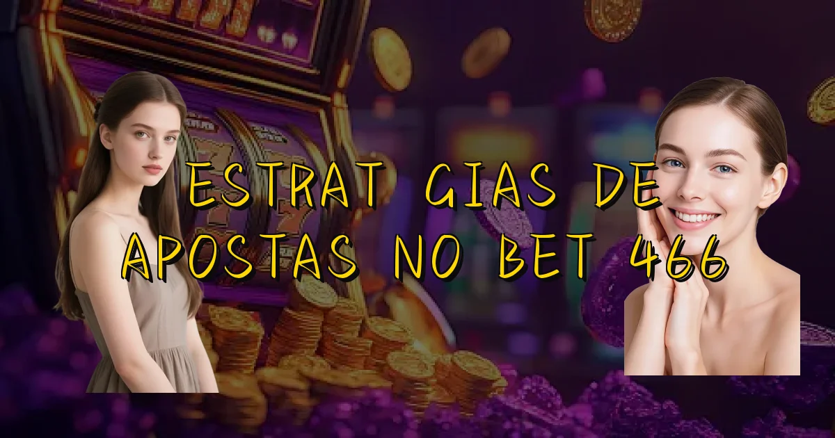 Estratégias De Apostas No Bet 466 Oficial