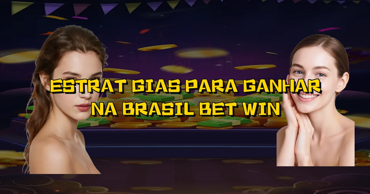 Estratégias Para Ganhar Na Brasil Bet Win Oficial