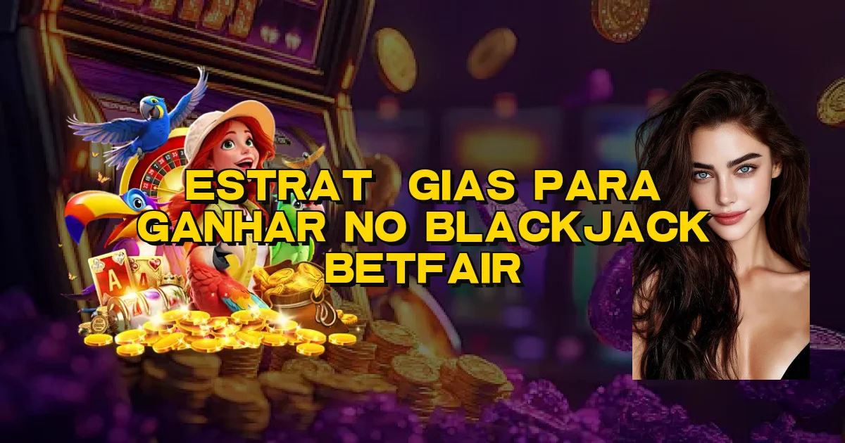 Estratégias Para Ganhar No Blackjack Betfair Oficial