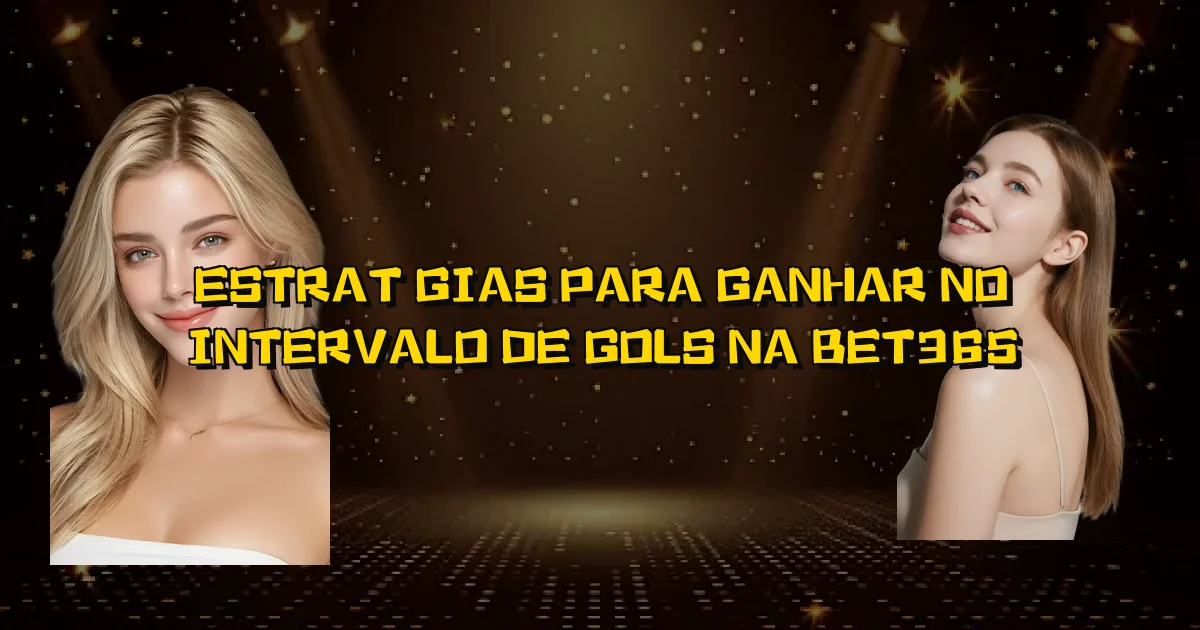 Estratégias Para Ganhar No Intervalo De Gols Na Bet365 Oficial