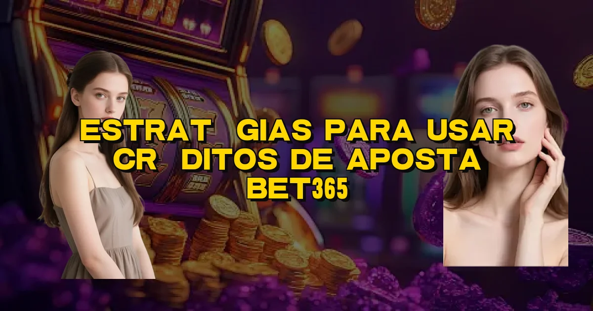 Estratégias Para Usar Créditos De Aposta Bet365 Oficial