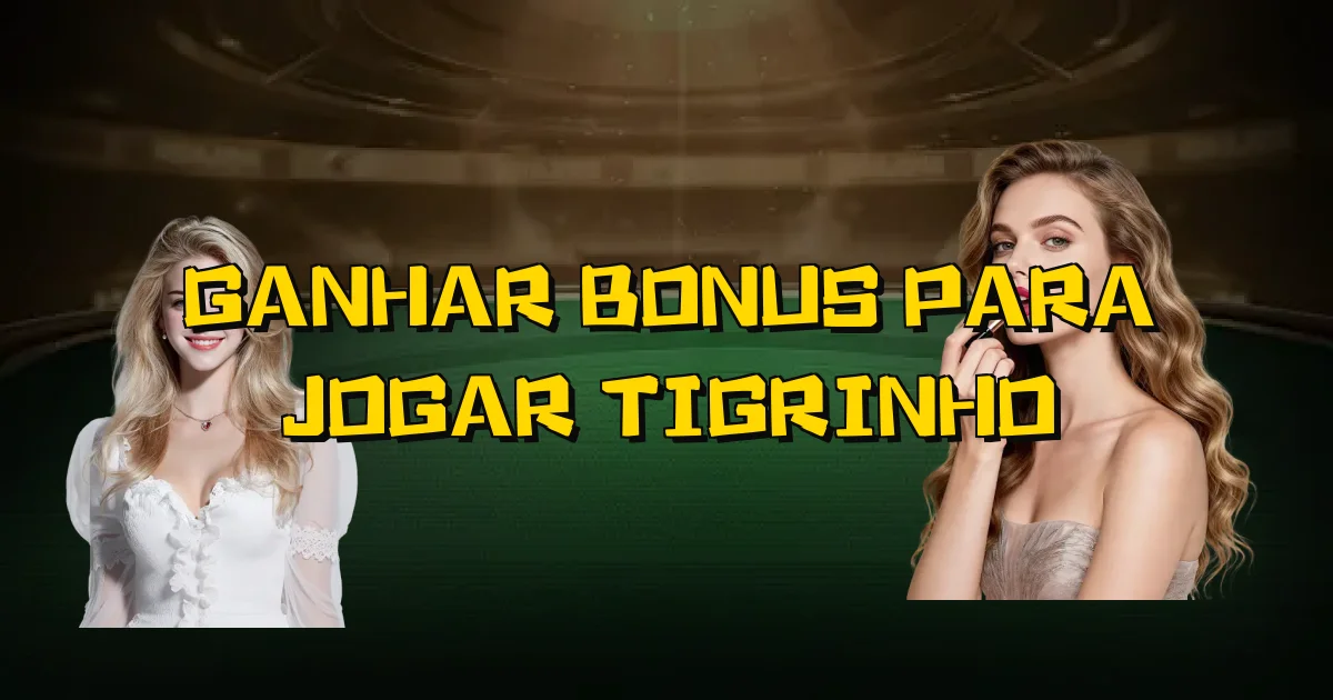 Ganhar Bonus Para Jogar Tigrinho Oficial
