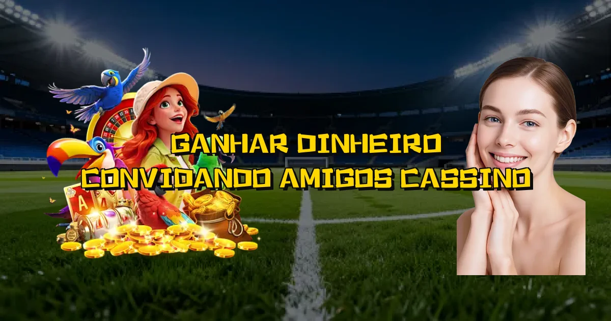 Ganhar Dinheiro Convidando Amigos Cassino Oficial