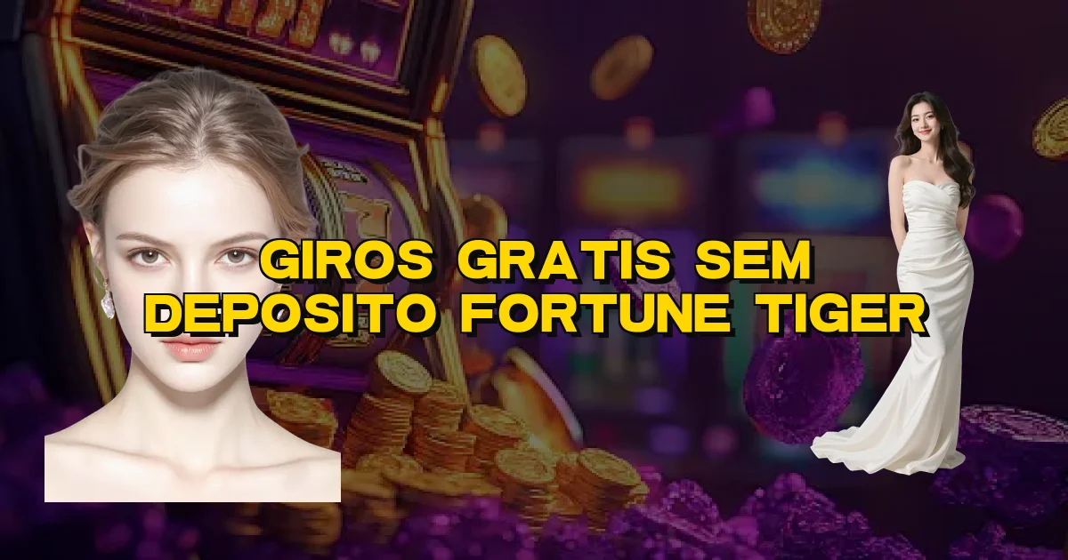 Giros Gratis Sem Deposito Fortune Tiger Oficial