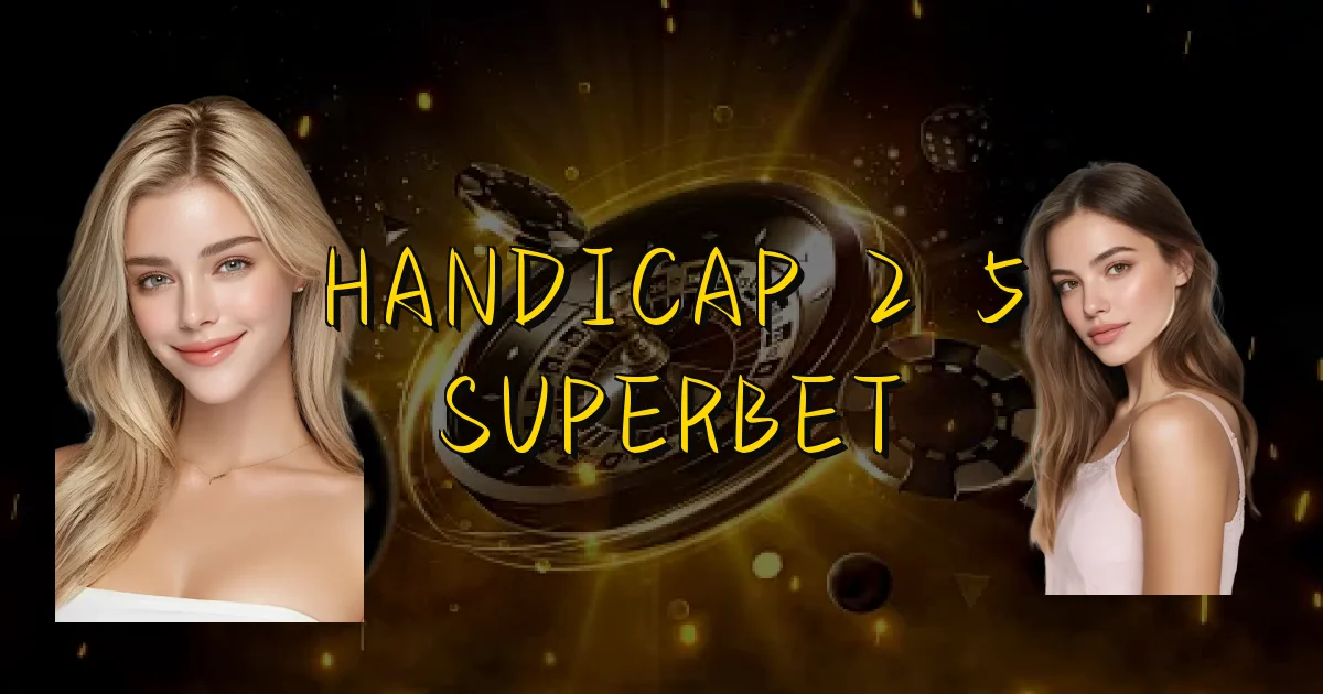 Handicap 2 5 Superbet Oficial