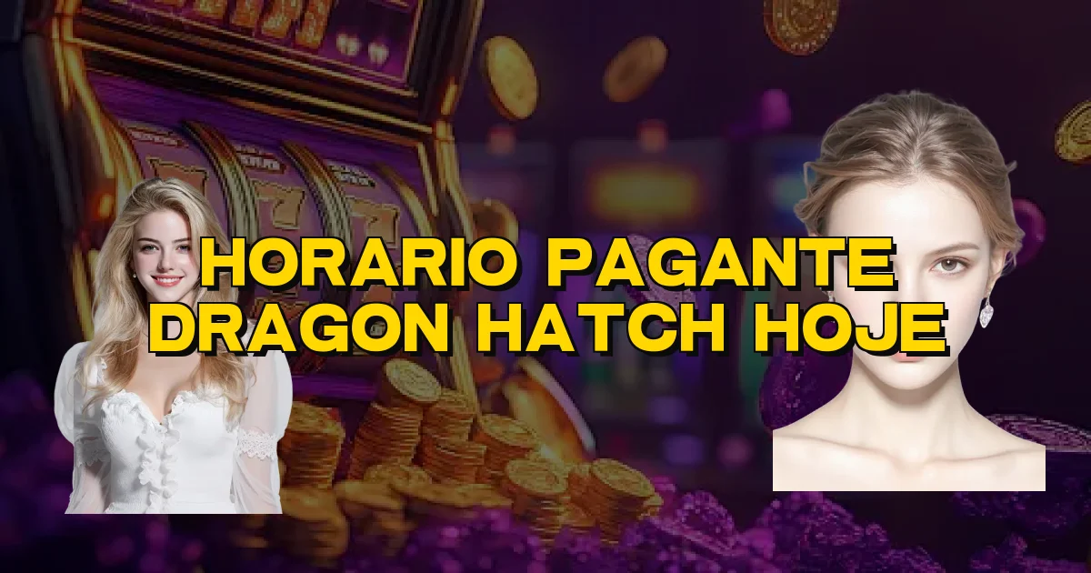 Horario Pagante Dragon Hatch Hoje Oficial