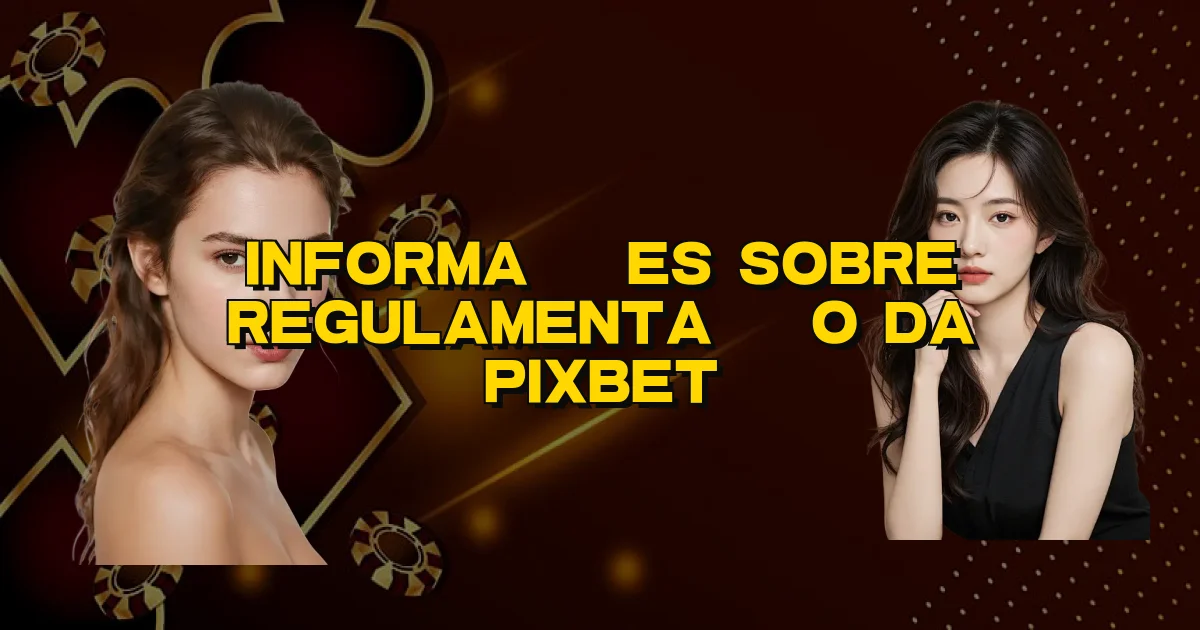 Informações Sobre Regulamentação Da Pixbet Oficial