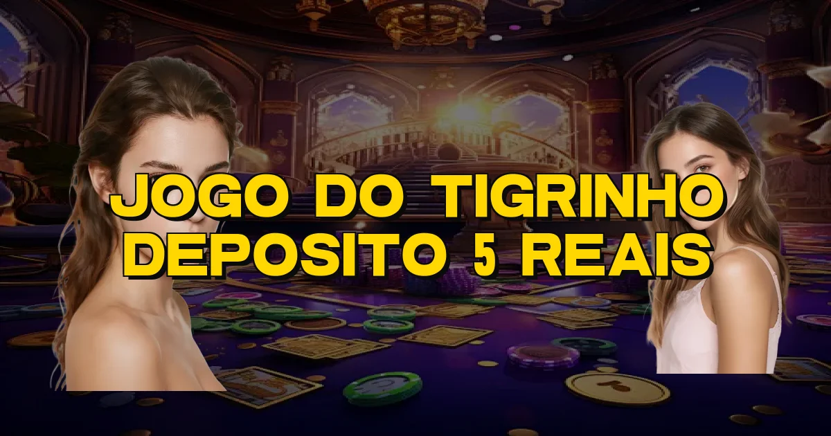 Jogo Do Tigrinho Deposito 5 Reais Oficial