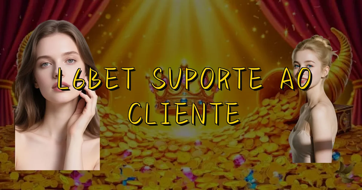L6Bet Suporte Ao Cliente Oficial