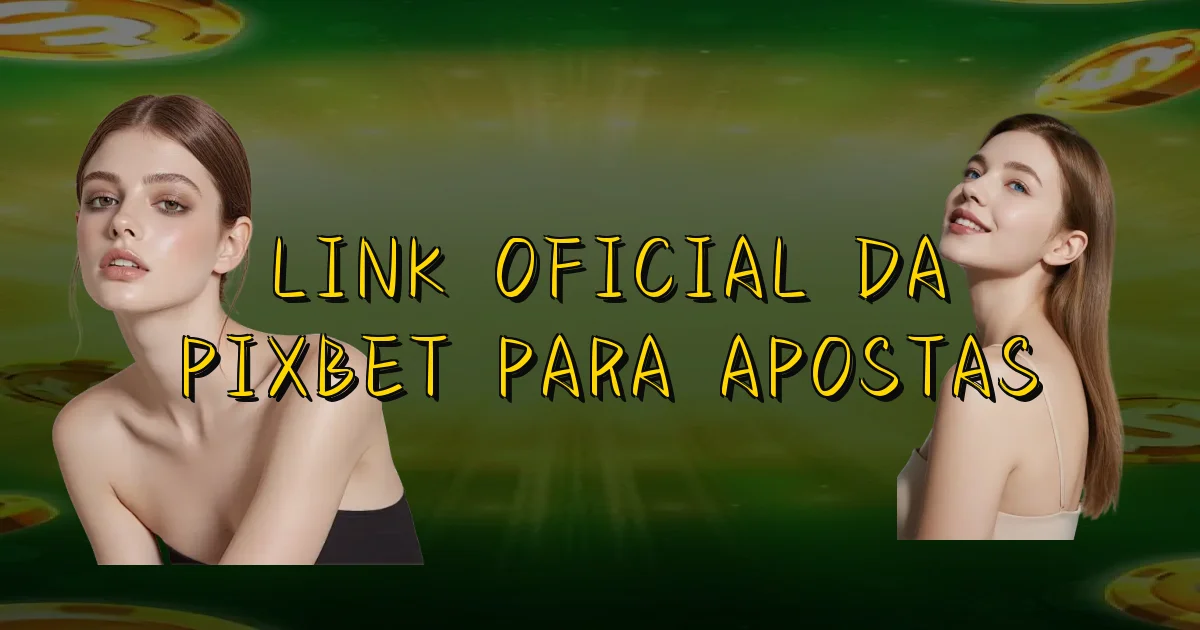 Link Oficial Da Pixbet Para Apostas Oficial
