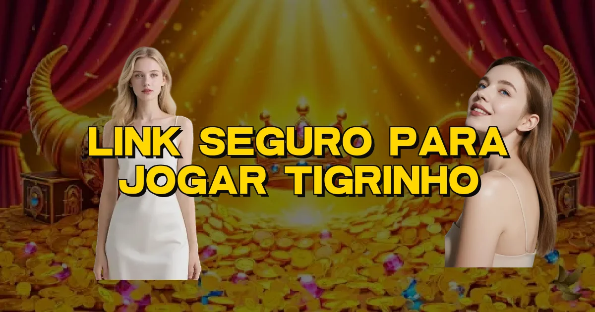 Link Seguro Para Jogar Tigrinho Oficial