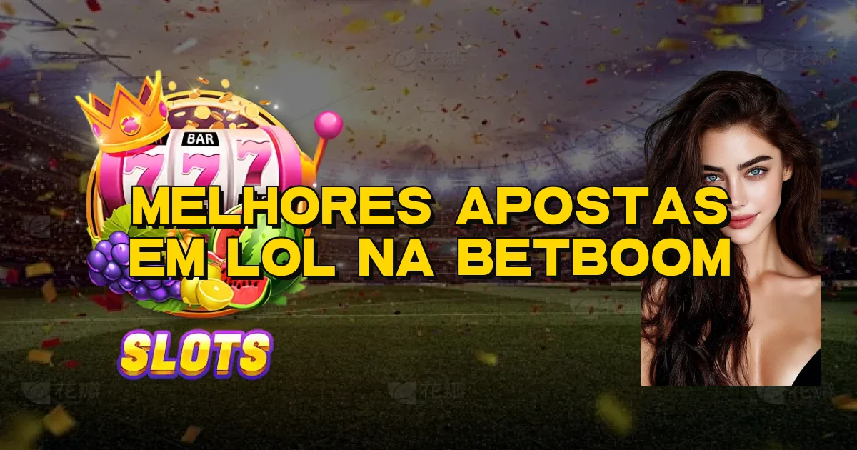 Melhores Apostas Em Lol Na Betboom Oficial
